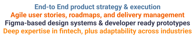 "Strategy, Execution, Agile, Roadmaps, Figma Prototypes, Fintech Expertise"